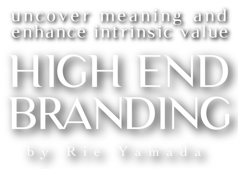 uncover meaning and enhance intrinsic value HIGH END BRANDING by Rie Yamada